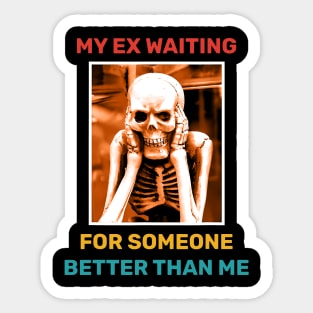 My Ex Waiting For Someone Better Than Me Sticker